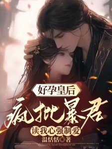 好孕皇后:疯批暴君读我心强制爱