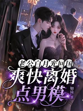 老公白月光回国,爽快离婚点男模