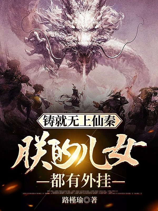 铸就无上仙秦:朕的儿女都有外挂