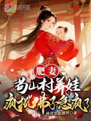 肥妻苟山村养娃,疯批佛子急疯了